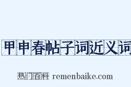 甲申春帖子词近义词是什么意思的图片